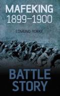 Battle Story: Mafeking 1899-1900 di Edmund Yorke edito da The History Press