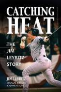 Catching Heat di Jim Leyritz, Douglas B. Lyons edito da Health Communications