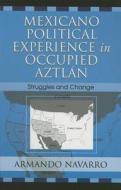 Mexicano Political Experience In Occupied Aztlan di Armando Navarro edito da Altamira Press,u.s.