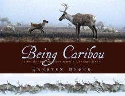 Being Caribou: Five Months on Foot with a Caribou Herd di Karsten Heuer edito da Walker & Company