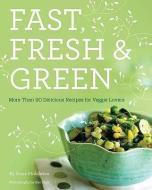 Fast Fresh and Green di Susie Middleton edito da Chronicle Books