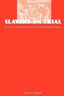 Slavery on Trial: Race, Class, and Criminal Justice in Antebellum Richmond, Virginia di James Campbell edito da UNIV PR OF FLORIDA