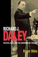 Richard J. Daley: Retracing Nikolay Vavilov's Quest to End Famine di Roger Biles edito da NORTHERN ILLINOIS UNIV