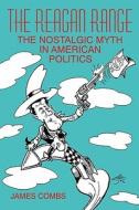 Reagan Range: The Nostalgic Myth in American Politics di James Combs edito da UNIV OF WISCONSIN PR