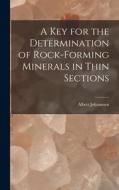 A key for the Determination of Rock-forming Minerals in Thin Sections di Albert Johannsen edito da LEGARE STREET PR