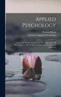 Applied Psychology: A Series Of Twelve Volumes On The Applications Of Psychology To The Problems Of Personal And Business Efficiency di Warren Hilton edito da LEGARE STREET PR