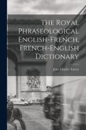 The Royal Phraseological English-French, French-English Dictionary di Tarver John Charles edito da LEGARE STREET PR
