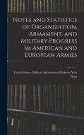 Notes and Statistics of Organization, Armament, and Military Progress Im American and European Armies edito da LEGARE STREET PR