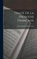 Traité De La Prosodie Française di Pierre-Joseph Thoulier Olivet edito da LEGARE STREET PR