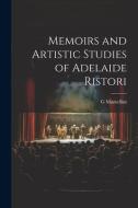 Memoirs and Artistic Studies of Adelaide Ristori di G. Mantellini edito da LEGARE STREET PR