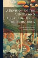 A Revision Of The Genera And Great Groups Of The Echinoidea di Peter Martin Duncan edito da LEGARE STREET PR