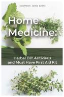 Home Medicine: Herbal DIY Antivirals and Must Have First Aid Kit di Jamie Collins, Jose Moore edito da INDEPENDENTLY PUBLISHED