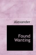Found Wanting di Alexander edito da Bibliolife