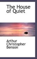 The House Of Quiet di Arthur Christopher Benson edito da Bibliolife
