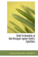 Ovid Travestie A Burlesque Upon Ovid's Epistles di Captain Alexander Radcliffe edito da Bibliolife