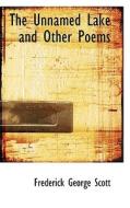 The Unnamed Lake And Other Poems di Frederick George Scott edito da Bibliolife