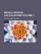 Metallurgical Calculations Volume 1 di Joseph William Richards edito da Rarebooksclub.com
