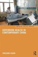Governing Health In Contemporary China di Yanzhong Huang edito da Taylor & Francis Ltd