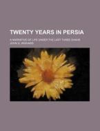 Twenty Years In Persia; A Narrative Of L di John G. Wishard edito da Rarebooksclub.com