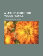 A Life Of Jesus, For Young People di Howard Nicholson Brown edito da Rarebooksclub.com