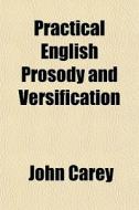 Practical English Prosody And Versificat di John Carey edito da General Books