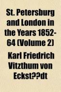St. Petersburg And London In The Years 1 di Karl Friedrich Vitzthum Von Eckstdt, Karl Friedrich Vitzthum Eckstadt edito da General Books