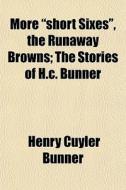 More Short Sixes , The Runaway Browns; di Henry Cuyler Bunner edito da General Books