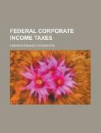 Federal Corporate Income Taxes di Rossmoore edito da Rarebooksclub.com