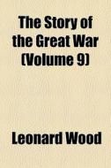 The Story Of The Great War Volume 9 di Leonard Wood edito da General Books