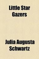 Little Star Gazers di Julia Augusta Schwartz edito da General Books