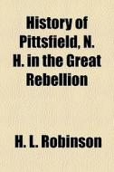 History Of Pittsfield, N. H. In The Grea di H. L. Robinson edito da General Books