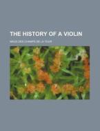 The History of a Violin di Maud Des Champs De La Tour edito da Rarebooksclub.com