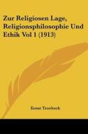 Zur Religiosen Lage, Religionsphilosophie Und Ethik Vol 1 (1913) di Ernst Troeltsch edito da Kessinger Publishing