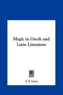 Magic in Greek and Latin Literature di J. E. Lowe edito da Kessinger Publishing