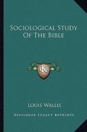 Sociological Study of the Bible di Louis Wallis edito da Kessinger Publishing