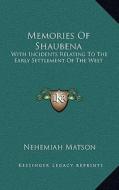 Memories of Shaubena: With Incidents Relating to the Early Settlement of the West di Nehemiah Matson edito da Kessinger Publishing