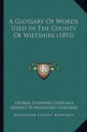 A Glossary of Words Used in the County of Wiltshire (1893) di George Edwward Dartnell, Edward Hungerford Goddard edito da Kessinger Publishing