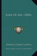 Joan of Arc (1896) di Francis Cabot Lowell edito da Kessinger Publishing