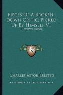 Pieces of a Broken-Down Critic, Picked Up by Himself V1: Reviews (1858) di Charles Astor Bristed edito da Kessinger Publishing