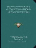 A   Letter to the Vice Chancellor of the University of Oxford and the Learned Doctors Who Assisted Him on a Late Occasion from Torquemada the Younger di Torquemada The Younger edito da Kessinger Publishing