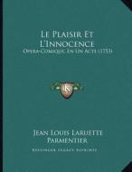 Le Plaisir Et L'Innocence: Opera-Comique, En Un Acte (1753) di Jean Louis Laruette Parmentier edito da Kessinger Publishing