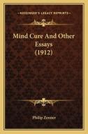 Mind Cure and Other Essays (1912) di Philip Zenner edito da Kessinger Publishing
