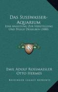 Das Susswasser-Aquarium: Eine Anleitung Zur Herstellung Und Pflege Desselben (1880) di Emil Adolf Rossmassler edito da Kessinger Publishing
