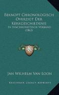 Beknopt Chronologisch Overzigt Der Kerkgeschiedenis: In Synchronistisch Verband (1863) di Jan Wilhelm Van Loon edito da Kessinger Publishing
