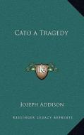 Cato a Tragedy di Joseph Addison edito da Kessinger Publishing