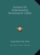 Elogio Di Ferdinando Nunziante (1852) di Giacinto De Sivo edito da Kessinger Publishing