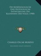 Die Morphologische Und Histologische Entwickelung Des Kleinhirns Der Vogel (1900) di Charles Oscar Murphy edito da Kessinger Publishing