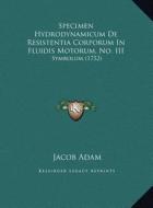 Specimen Hydrodynamicum de Resistentia Corporum in Fluidis Motorum, No. III: Symbolum (1752) di Jacob Adam edito da Kessinger Publishing