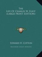 The Life of Charles W. Eliot di Edward H. Cotton edito da Kessinger Publishing