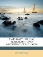 Amtsblatt Für Das Bezirksamt Und Amtsgericht Aichach di Aichach (Bezirk) edito da Nabu Press